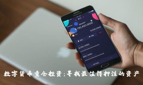 数字货币重仓投资：寻找最值得押注的资产
