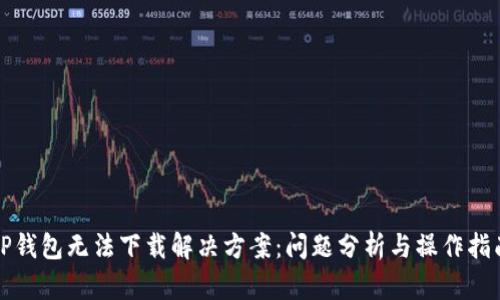 TP钱包无法下载解决方案：问题分析与操作指南