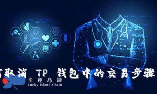 如何取消 TP 钱包中的交易步骤详解