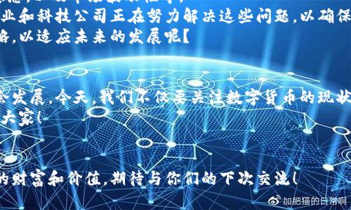 tiaoti探索数字货币的未来：推动科技与金融的融合/tiaoti  
数字货币, 区块链, 投资, 未来科技/guanjianci

引言
尊敬的各位领导、各位嘉宾，亲爱的朋友们：
今天，我们齐聚一堂，共同探讨一个正在以惊人速度改变我们生活和工作的领域——数字货币。在这次致辞中，我希望与大家分享数字货币的未来，以及它如何推动科技与金融的深度融合。

什么是数字货币？
数字货币是指以电子形式存在的货币，可以用于在线交易和支付。无论是比特币、以太坊还是中央银行发行的数字货币（CBDC），它们都在为传统金融体系带来新的思考和挑战。
随着区块链技术的发展，数字货币不仅可以实现跨国支付的快速与低成本，还能提高交易的透明度和安全性。难道我们还不应该更深入地了解它吗？

数字货币的优势
数字货币的出现，带来了多个优势：
ul
    listrong快捷便利：/strong相较于传统支付方式，数字货币能够实现即时到账，大幅度提升交易效率。/li
    listrong降低成本：/strong通过区块链技术，数字货币可以大幅度降低支付交易的手续费，尤其是在跨国交易中。/li
    listrong增强安全性：/strong采用密码学和去中心化网络，数字货币的交易数据几乎不可能被篡改，保障了用户的资产安全。/li
/ul
你是不是也感觉到，这些优势意味着我们可以在日常生活中享受到更多的便利呢？

数字货币与传统金融的融合
数字货币并不是要取代传统金融，而是与之形成良好的互动与补充。从数字钱包到智能合约，这些新技术正在推动传统金融的转型。
在这一过程中，银行和金融机构也开始逐渐适应数字货币的快速发展。例如，许多大型机构开始设立数字资产部门，以应对这一新兴市场的挑战。你是否也认为这种转变是必然的呢？

数字货币的投资机会
作为一种新型的投资方式，数字货币吸引了越来越多的投资者。无论是对于机构投资者，还是普通个人，数字货币的市场潜力不容小觑。
投资数字货币，不仅意味着我们可以分享这一领域的发展成果，更是参与到未来科技的一部分。通过对数字货币市场的深度分析和精确把握，我们可以寻找到更多的投资机会。
你是否也想抓住这个机会，成为数字经济的一部分呢？

未来的挑战与机遇
虽然数字货币的前景光明，但仍然面临不少挑战。例如，政策监管的问题、安全隐患，以及市场波动性等。
然而，正是这些挑战，也为我们提供了更多的机会去探索和创新。越来越多的企业和科技公司正在努力解决这些问题，以确保数字货币的健康发展。
在这样一个快速变化的环境中，是否应该保持警惕，及时调整自己的思维和策略，以适应未来的发展呢？

结论
各位朋友，数字货币的时代已经悄然来临，它将深刻影响我们的经济生活和社会发展。今天，我们不仅要关注数字货币的现状，更要展望它的未来，思考如何在这个新兴领域中找到自我发展和成就的机会。
让我们共同携手，推动数字货币与传统金融的融合，迎接更加美好的未来！谢谢大家！

尾声
再次感谢大家的光临，希望我们能在数字货币的浪潮中一起成长，一起创造新的财富和价值。期待与你们的下次交流！