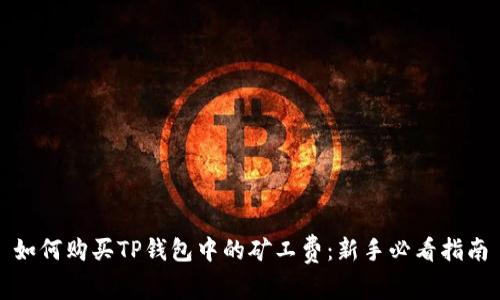 如何购买TP钱包中的矿工费：新手必看指南