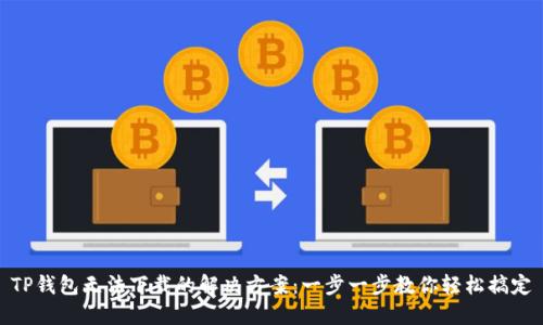 TP钱包无法下载的解决方案：一步一步教你轻松搞定