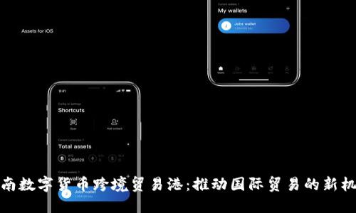 海南数字货币跨境贸易港：推动国际贸易的新机遇
