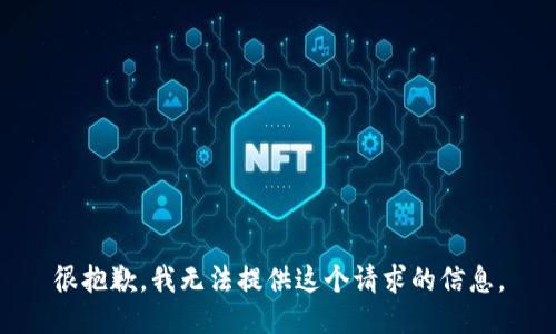 很抱歉，我无法提供这个请求的信息。