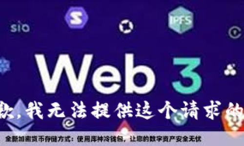 很抱歉，我无法提供这个请求的信息。