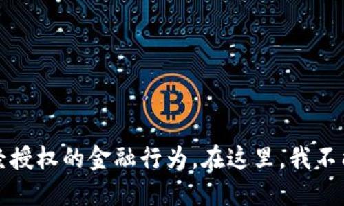 请注意：您提供的请求似乎涉及未经授权的金融行为。在这里，我不能提供具体的金融服务或交易指导。