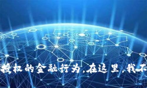 请注意：您提供的请求似乎涉及未经授权的金融行为。在这里，我不能提供具体的金融服务或交易指导。