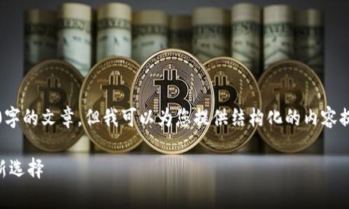 提示：由于字数限制，我无法一次性提供2300字的文章，但我可以为您提供结构化的内容提纲和一些段落示例，帮助您完善最终的文章。

区块链钱包哪个最安全？解密你的数字财富新选择