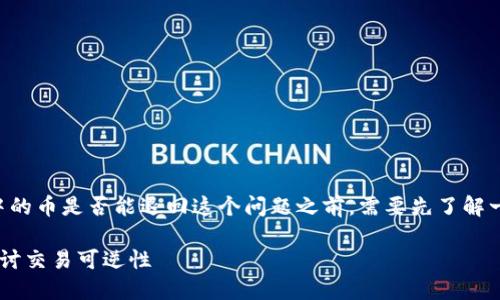 在讨论“T P钱包”或其他加密货币钱包中的币是否能退回这个问题之前，需要先了解一些基础概念和流程。以下是详细的介绍。

在T P钱包中购买的币能否退回？深入探讨交易可逆性