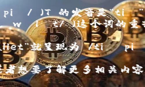 “TP钱包”的英文是“TP Wallet”，读作 /tiː piː ˈwɒlɪt/. 

以下是这个短语的详细读音分解：

1. **TP** - /tiː piː/ （T 的发音是“tiː”，P 的发音是“piː”）
2. **Wallet** - /ˈwɒlɪt/ （这个词的重音在第一个音节上）

在一起读时，“TP Wallet”就呈现为 /tiː piː ˈwɒlɪt/。

如果你有其他问题或者想要了解更多相关内容，请告诉我！
