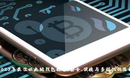 2023年最佳以太坊钱包推荐：安全、便捷与多样化的选择