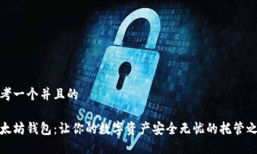 思考一个并且的

以太坊钱包：让你的数字资产安全无忧的托管之地