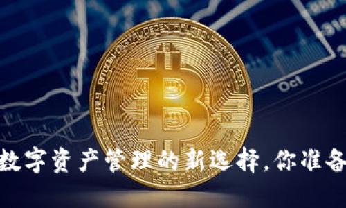 TP钱包：数字资产管理的新选择，你准备好了吗？