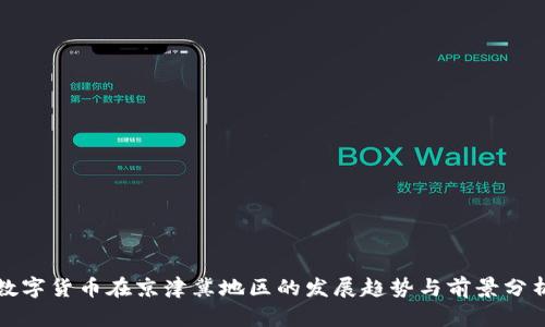 数字货币在京津冀地区的发展趋势与前景分析