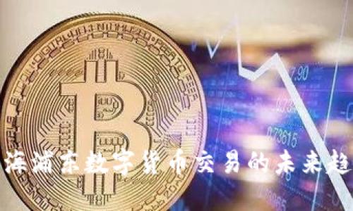 maioti上海浦东数字货币交易的未来趋势与机遇
