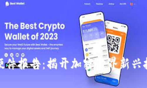 数字货币硬件报告：揭开加密世界新兴技术的面纱