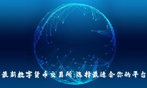 最新数字货币交易所：选择最适合你的平台