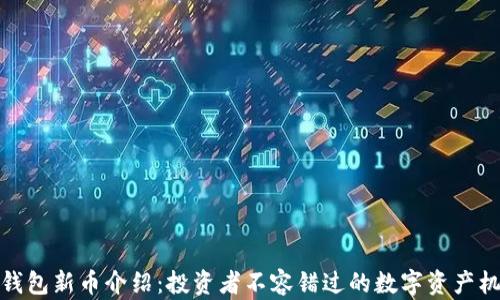 
TP钱包新币介绍：投资者不容错过的数字资产机遇