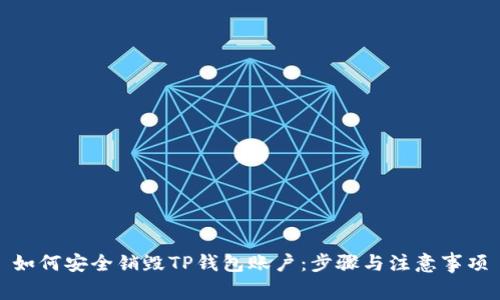 如何安全销毁TP钱包账户：步骤与注意事项