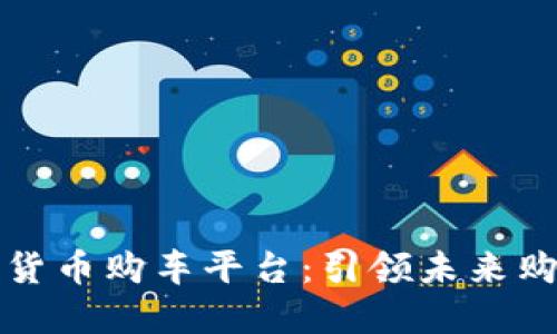 武汉数字货币购车平台：引领未来购车新潮流