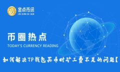 如何解决TP钱包买币时矿工费不足的问
