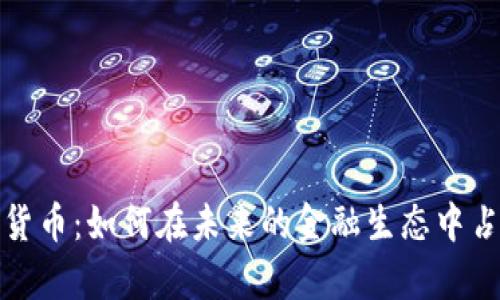 苏州道数字货币:如何在未来的金融生态中占据一席之地