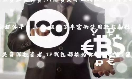TP钱包，即Trust Port Wallet，是一款多功能加密货币钱包，旨在为用户提供安全方便的数字资产管理体验。对于那些想要进入加密货币世界的人来说，TP钱包是一个非常不错的选择。本文将详细介绍TP钱包的特点、优势以及使用方法，帮助你更好地理解这一工具。

什么是TP钱包？

TP钱包是一种去中心化的硬件钱包，支持多种虚拟货币的存储、转账和交易。与其他钱包相比，TP钱包的一个显著特点是它的用户友好界面，适合初学者使用。无论你是对区块链技术略知一二的普通用户，还是一名资深的数字资产投资者，TP钱包都能满足你的需求。

TP钱包的主要功能

TP钱包的核心功能包括：

ul
    li资产管理：TP钱包支持多种主流加密货币的管理，如比特币、以太坊及其ERC-20标准代币。/li
    li安全性：TP钱包采用先进的加密技术，确保用户的数字资产安全。/li
    li交易便利：用户可以轻松完成转账、交易，减少操作的复杂性。/li
    li全球范围内的支持：无论你身在何处，都可以使用TP钱包进行加密货币交易。/li
/ul

TP钱包的优势

选择TP钱包的用户，通常会欣赏它的几个重要优势：

ul
    listrong安全性高：/strongTP钱包在安全性方面下了很大功夫，用户的私钥始终保存在本地设备中，不会上传至服务器，有效地降低了被黑客攻击的风险。/li
    listrong用户友好：/strong即便是对数字货币不太了解的用户，也能通过简单的界面轻松上手。/li
    listrong多币种支持：/strong随着加密货币的不断发展，TP钱包不断更新，支持越来越多的币种，满足不同用户的投资需求。/li
    listrong去中心化：/strongTP钱包并不依赖于中心化的管理，这让用户拥有了更大的自主权。/li
/ul

如何使用TP钱包？

对于新用户而言，使用TP钱包的步骤非常简单。首先，你需要在应用商店下载并安装TP钱包。接着，你可以选择注册一个新账户或者导入已有的钱包。以下是详细的步骤：

h4步骤一：下载TP钱包/h4

在你的手机应用商店中搜索“TP钱包”并下载。安装完成后，打开应用程序，你会看到欢迎界面。

h4步骤二：注册账户/h4

新用户需要注册账户。在注册时，请确保填写的信息准确无误，并设置一个强密码以增强安全性。你是不是也觉得创建一个强密码是保护自己资产的重要一环？

h4步骤三：导入或创建钱包/h4

注册完成后，你可以选择创建一个新钱包或导入已有钱包。如果选择创建新钱包，你将生成一个助记词，请妥善保管，不要让他人看到，因为这关系到你钱包的安全。如果你选择导入钱包，则需要输入你的私钥或助记词。

h4步骤四：管理资产/h4

成功创建或导入钱包后，你就可以开始管理你的数字资产了。在主界面，你可以看到你的账户余额，还可以选择发送、接收、交易等功能。

TP钱包的费用和成本

使用TP钱包时需要注意的一点是，虽然下载和注册是免费的，但交易可能会涉及一些费用。这些费用主要包括网络费和交易费。网络费是矿工处理交易所需的费用，而交易费则可能根据交易的复杂性有所不同。

TP钱包的社区支持与资源

TP钱包有着活跃的社区支持，用户在使用过程中遇到问题时，可以通过社区获取帮助。此外，官方网站和各大社交媒体平台上，也提供了丰富的使用教程和技巧分享，让用户更好地利用这一工具。

总结

综上所述，TP钱包是一款功能强大且用户友好的数字资产管理工具，适合各类加密货币用户。无论你是初学者还是资深投资者，TP钱包都能为你提供安全、便利的交易体验。如果你在寻找一个可靠的加密钱包，TP钱包绝对值得一试。你还在等什么呢？快来体验TP钱包吧！

探索TP钱包的世界：安全、便捷的数字资产管理工具