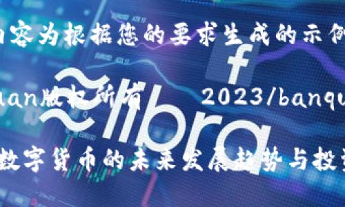 以下内容为根据您的要求生成的示例

banquan版权所有 © 2023/banquan

0302数字货币的未来发展趋势与投资机会