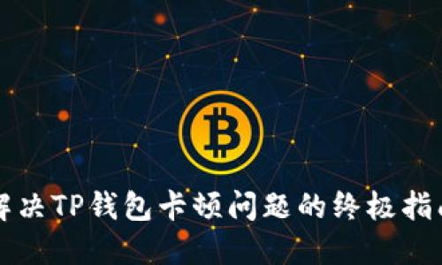 解决TP钱包卡顿问题的终极指南
