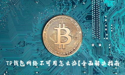 TP钱包网络不可用怎么办？全面解决指南