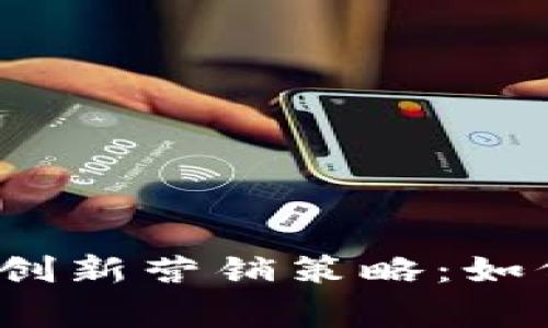 数字货币企业的创新营销策略：如何赢得市场竞争？