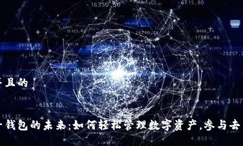 思考一个并且的
以太坊电子钱包的未来:如何轻松管理数字资产,参与去中心化金融
