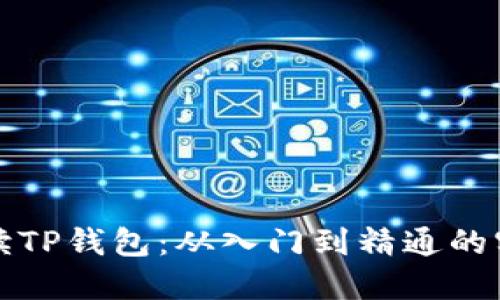 全面解读TP钱包：从入门到精通的实用教程