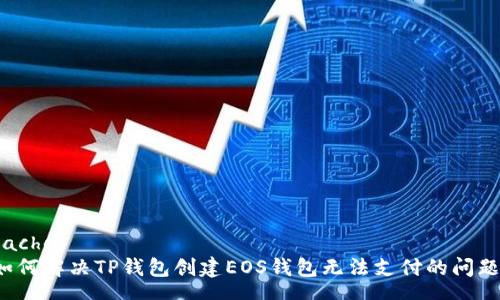 cache
如何解决TP钱包创建EOS钱包无法支付的问题？