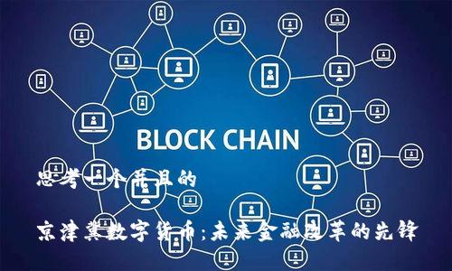 思考一个并且的

京津冀数字货币：未来金融改革的先锋