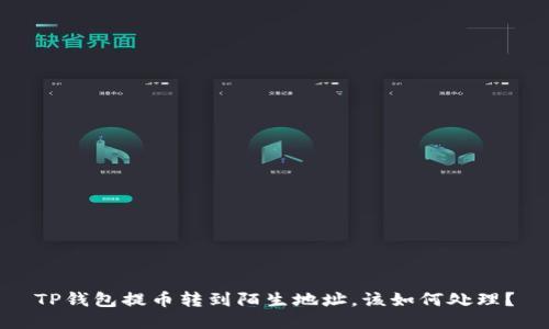 TP钱包提币转到陌生地址，该如何处理？
