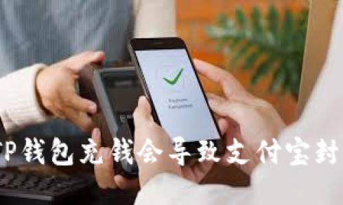 使用TP钱包充钱会导致支付宝封号吗？