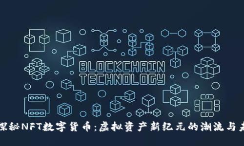 : 探秘NFT数字货币：虚拟资产新纪元的潮流与未来