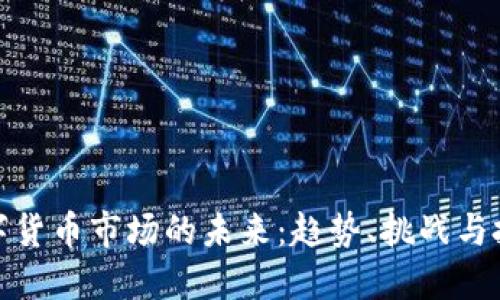 看好数字货币市场的未来：趋势、挑战与投资机会
