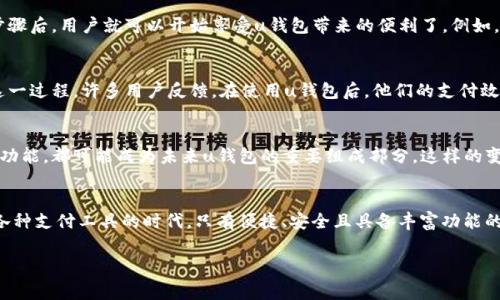 u钱包是一个数字金融平台，专注于提供便捷的支付、转账、理财及消费服务。它不仅支持用户在日常生活中的小额支付，比如购物、餐饮，还可以进行更复杂的金融操作，比如投资与理财。随着数字货币和移动支付的普及，u钱包逐渐成为越来越多用户偏爱的金融工具。/u

u钱包的基本功能
u钱包的核心功能包括：
ul
    listrong支付服务：/strong无论是在实体店、线上商户还是金融服务，u钱包都提供了便捷的支付方式。用户只需要将应用与自己的银行账户绑定，就可以通过二维码扫描或NFC技术完成支付。/li
    listrong转账服务：/strong用户可以快速将资金转移到朋友或家人账户，只需输入对方的账户信息或者二维码，简单、方便且安全。/li
    listrong理财服务：/strongu钱包还提供了多种理财产品供用户选择，包括但不限于定期存款、基金投资等，帮助用户实现财富增值。/li
    listrong消费优惠：/strong通过u钱包，用户可以享受众多商家的折扣和优惠，提升购物体验。/li
/ul

u钱包的优势
那么，u钱包有哪些明显的优势呢？
ul
    listrong使用便捷：/strongu钱包的界面简洁，操作流畅，即使是初次接触数字支付的用户也能轻松上手。/li
    listrong安全保障：/strongu钱包采取多重安全措施，包括密码保护、指纹识别等，确保用户资金的安全。/li
    listrong优质服务：/strong24小时客服支持，随时为用户解决任何问题，确保用户的支付体验无忧。/li
/ul

如何使用u钱包?
在这个数字化迅速发展的时代，使用u钱包会为你的生活带来怎样的改变？
首先，下载并安装u钱包应用。其次，按照提示完成账户注册，绑定你的银行账户并进行实名认证。完成这些步骤后，用户就可以开始享受u钱包带来的便利了。例如，你可以在家中轻松进行在线购物，只需通过u钱包扫描支付二维码即可完成交易。

u钱包的用户体验
许多用户对u钱包的评价是积极的。你是否曾经因为支付过程繁琐而感到沮丧？u钱包的到来，成功简化了这一过程。许多用户反馈，在使用u钱包后，他们的支付效率明显提高，购物体验也更为愉快。这是因为u钱包拒绝繁琐，致力于提供简单、方便的用户体验。

u钱包的未来展望
随着科技的不断进步与更新，u钱包未来的发展值得期待。比如，基于人工智能的费用分析、消费习惯预测等功能，都可能成为未来u钱包的重要组成部分。这样的变化，会让你的财务管理变得更加智能化与个性化。你是不是对这样的未来充满期待呢？

总结
总体来说，u钱包不仅仅是一个支付工具，更是一个致力于为用户提供全面金融服务的平台。在这个充斥着各种支付工具的时代，只有便捷、安全且具备丰富功能的工具才能赢得用户的青睐。你是否也在寻找这样的工具？尝试使用u钱包，或许会让你的生活更加便利。

u钱包,数字支付,理财服务,消费优惠/guanjianci