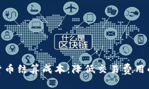 探索数字货币结算成本：降低交易费用的未来趋势